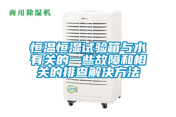 恒溫恒濕試驗箱與水有關的一些故障和相關的排查解決方法