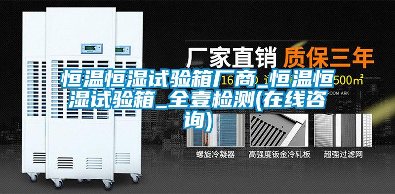 恒溫恒濕試驗(yàn)箱廠商_恒溫恒濕試驗(yàn)箱_全壹檢測(在線咨詢)