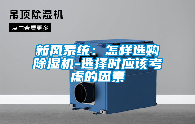 新風(fēng)系統(tǒng)：怎樣選購除濕機(jī)-選擇時應(yīng)該考慮的因素