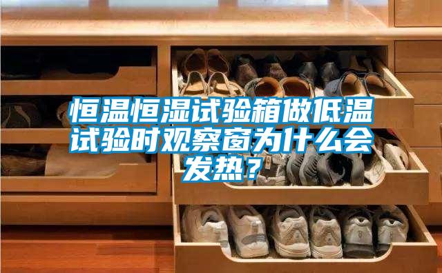 恒溫恒濕試驗(yàn)箱做低溫試驗(yàn)時(shí)觀察窗為什么會(huì)發(fā)熱？