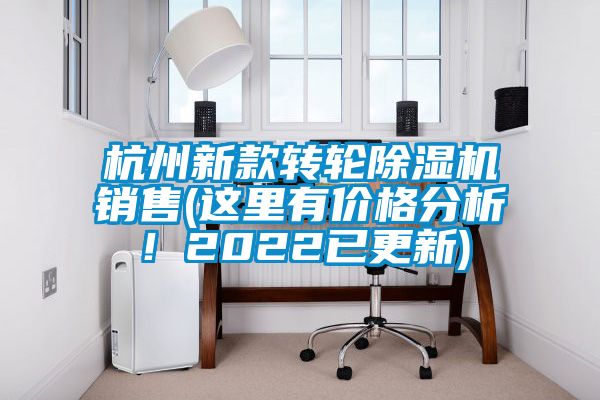 杭州新款轉(zhuǎn)輪除濕機(jī)銷售(這里有價(jià)格分析！2022已更新)