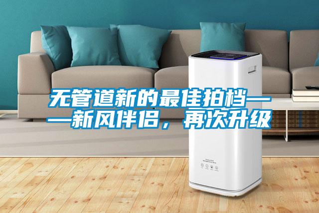 無管道新的最佳拍檔——新風(fēng)伴侶，再次升級