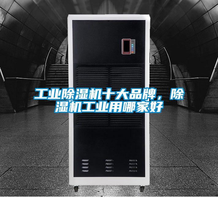 工業(yè)除濕機十大品牌，除濕機工業(yè)用哪家好
