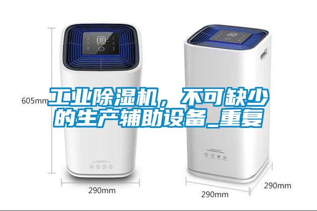 工業(yè)除濕機,不可缺少的生產(chǎn)輔助設(shè)備_重復(fù)