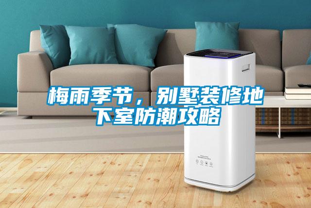 梅雨季節(jié)，別墅裝修地下室防潮攻略
