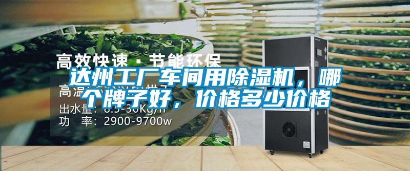 達(dá)州工廠車間用除濕機(jī)，哪個(gè)牌子好，價(jià)格多少價(jià)格