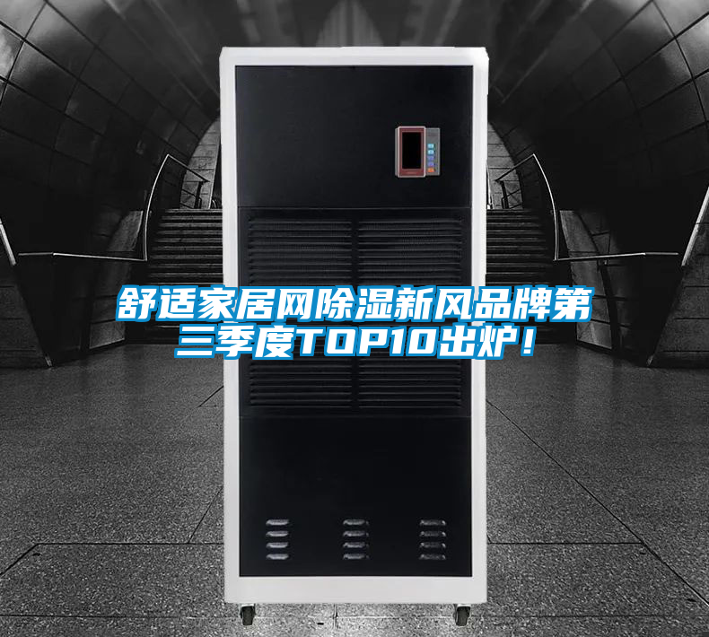 舒適家居網(wǎng)除濕新風品牌第三季度TOP10出爐！