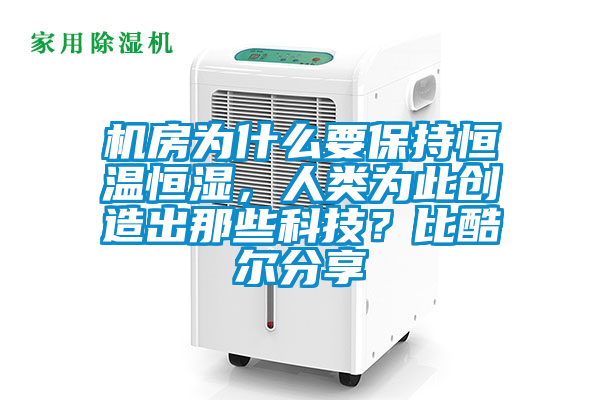 機房為什么要保持恒溫恒濕，人類為此創(chuàng)造出那些科技？比酷爾分享