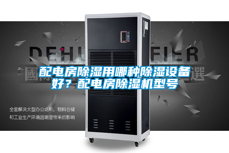 配電房除濕用哪種除濕設(shè)備好？配電房除濕機(jī)型號(hào)