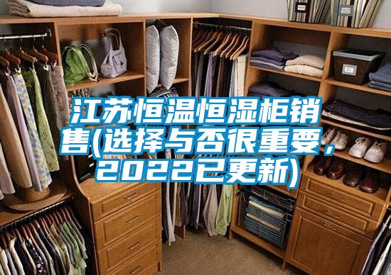 江蘇恒溫恒濕柜銷售(選擇與否很重要，2022已更新)