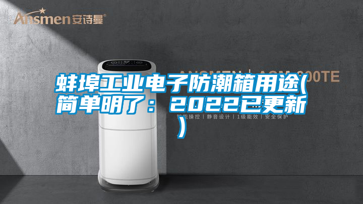 蚌埠工業(yè)電子防潮箱用途(簡(jiǎn)單明了:2022已更新)