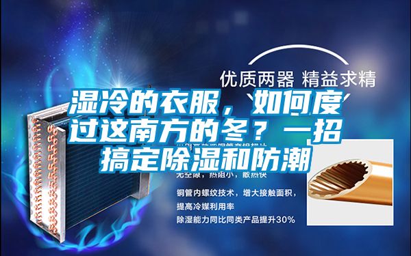 濕冷的衣服，如何度過這南方的冬？一招搞定除濕和防潮