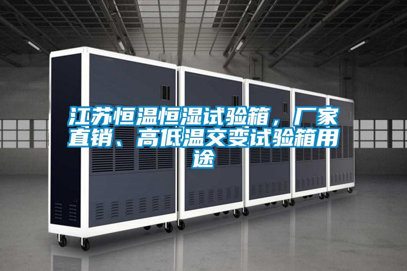 江蘇恒溫恒濕試驗箱，廠家直銷、高低溫交變試驗箱用途
