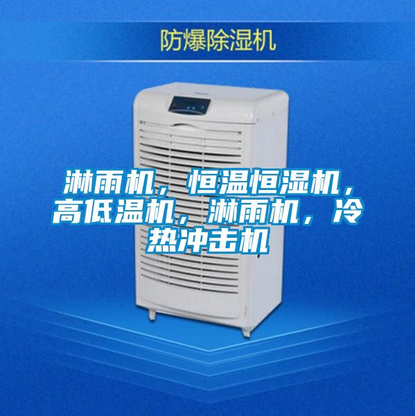 淋雨機，恒溫恒濕機，高低溫機，淋雨機，冷熱沖擊機