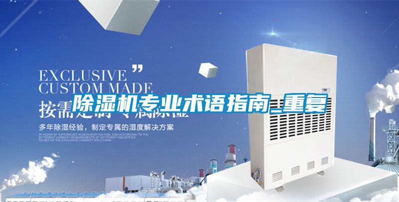 除濕機(jī)專(zhuān)業(yè)術(shù)語(yǔ)指南_重復(fù)