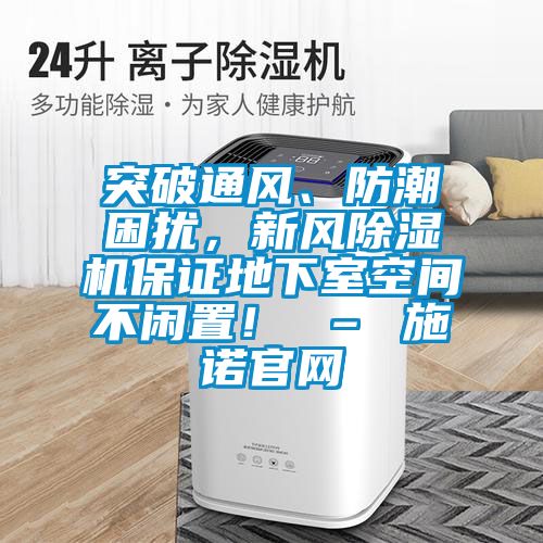 突破通風、防潮困擾，新風除濕機保證地下室空間不閑置！ – 施諾官網(wǎng)
