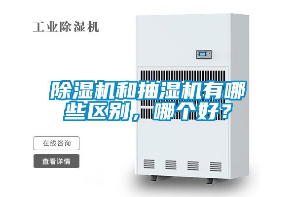 除濕機和抽濕機有哪些區(qū)別，哪個好？