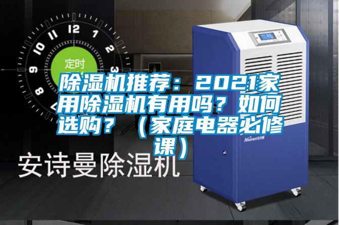 除濕機(jī)推薦：2021家用除濕機(jī)有用嗎？如何選購(gòu)？（家庭電器必修課）