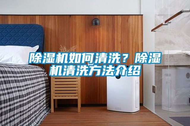除濕機(jī)如何清洗？除濕機(jī)清洗方法介紹