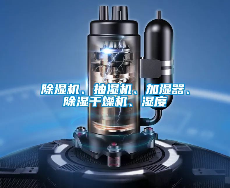 除濕機(jī)、抽濕機(jī)、加濕器、除濕干燥機(jī)、濕度