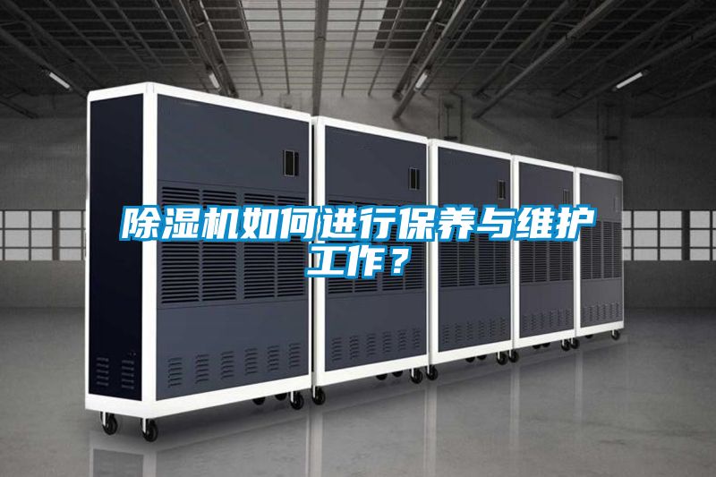 除濕機(jī)如何進(jìn)行保養(yǎng)與維護(hù)工作？