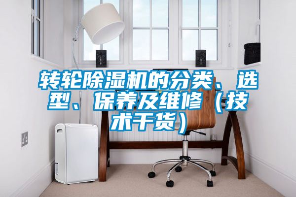 轉(zhuǎn)輪除濕機(jī)的分類、選型、保養(yǎng)及維修（技術(shù)干貨）