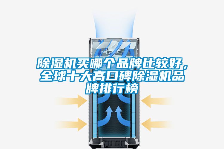 除濕機(jī)買(mǎi)哪個(gè)品牌比較好，全球十大高口碑除濕機(jī)品牌排行榜