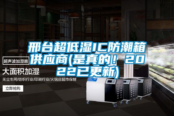 邢臺(tái)超低濕IC防潮箱供應(yīng)商(是真的！2022已更新)