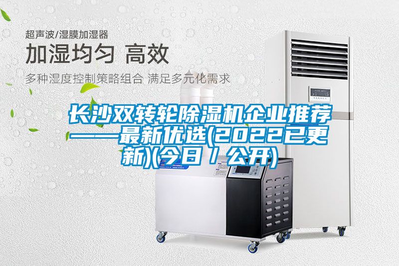 長沙雙轉輪除濕機企業(yè)推薦——最新優(yōu)選(2022已更新)(今日／公開)