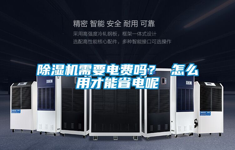 除濕機(jī)需要電費(fèi)嗎？ 怎么用才能省電呢