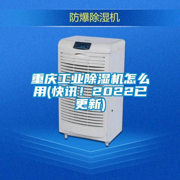 重慶工業(yè)除濕機怎么用(快訊！2022已更新)