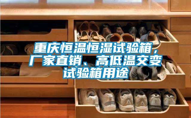 重慶恒溫恒濕試驗(yàn)箱，廠家直銷、高低溫交變?cè)囼?yàn)箱用途