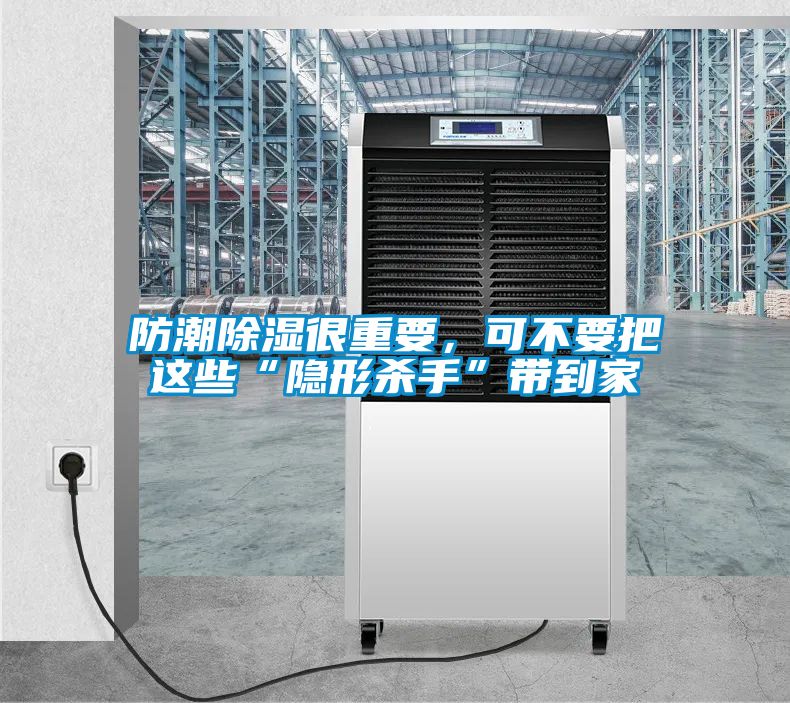 防潮除濕很重要，可不要把這些“隱形殺手”帶到家