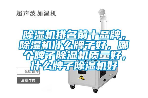 除濕機(jī)排名前十品牌，除濕機(jī)什么牌子好，哪個(gè)牌子除濕機(jī)質(zhì)量好，什么牌子除濕機(jī)好