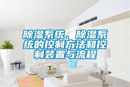 除濕系統(tǒng)、除濕系統(tǒng)的控制方法和控制裝置與流程