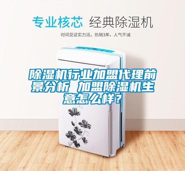 除濕機行業(yè)加盟代理前景分析 加盟除濕機生意怎么樣？