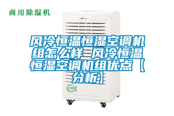 風(fēng)冷恒溫恒濕空調(diào)機(jī)組怎么樣 風(fēng)冷恒溫恒濕空調(diào)機(jī)組優(yōu)點【分析】