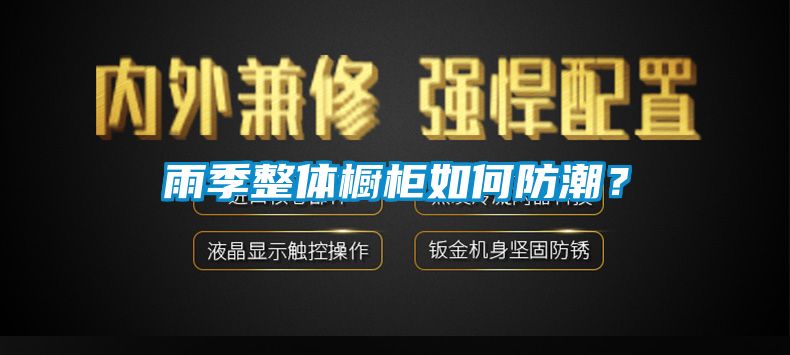 雨季整體櫥柜如何防潮？