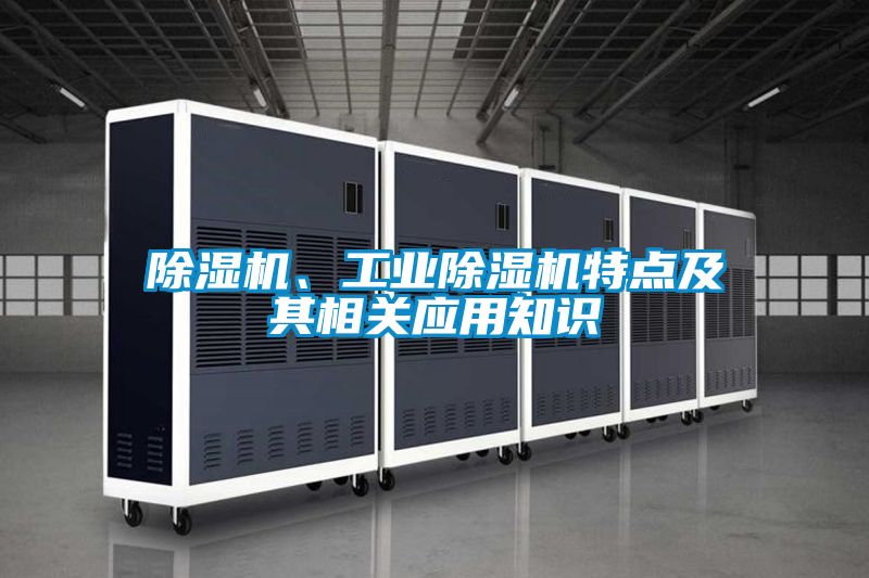 除濕機(jī)、工業(yè)除濕機(jī)特點(diǎn)及其相關(guān)應(yīng)用知識(shí)