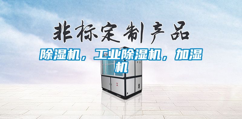 除濕機，工業(yè)除濕機，加濕機