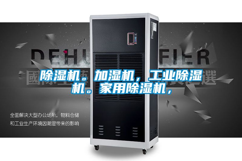 除濕機(jī)。加濕機(jī)，工業(yè)除濕機(jī)。家用除濕機(jī)，