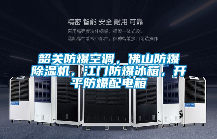 韶關(guān)防爆空調(diào)，佛山防爆除濕機，江門防爆冰箱，開平防爆配電箱